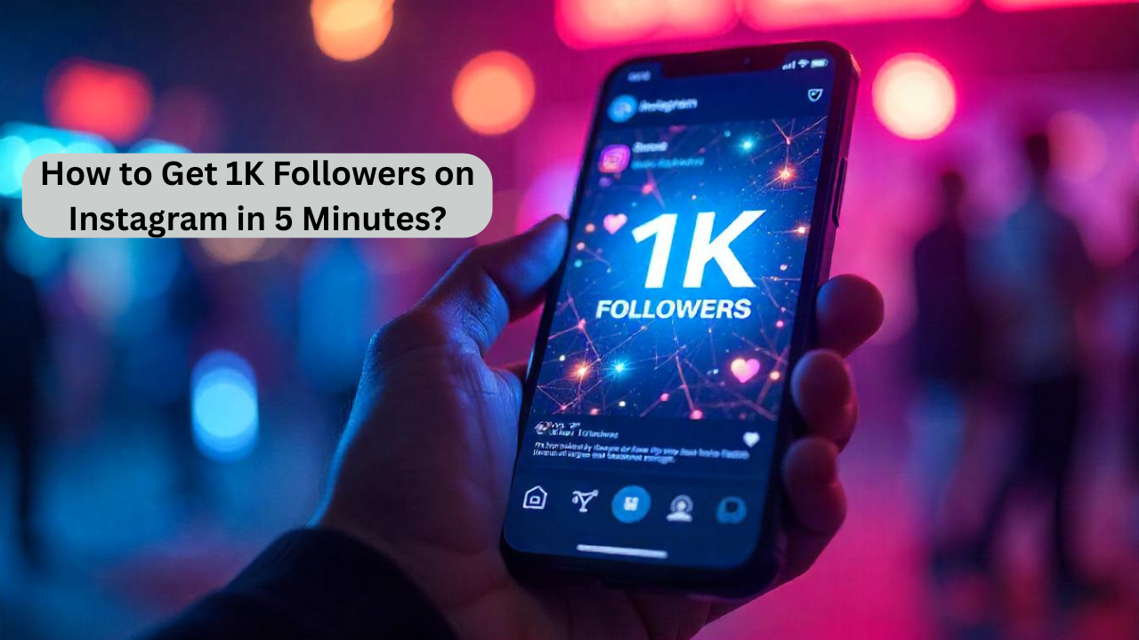 How to Get 1K Followers on Instagram in 5 Minutes? (Real & Fast Methods)
